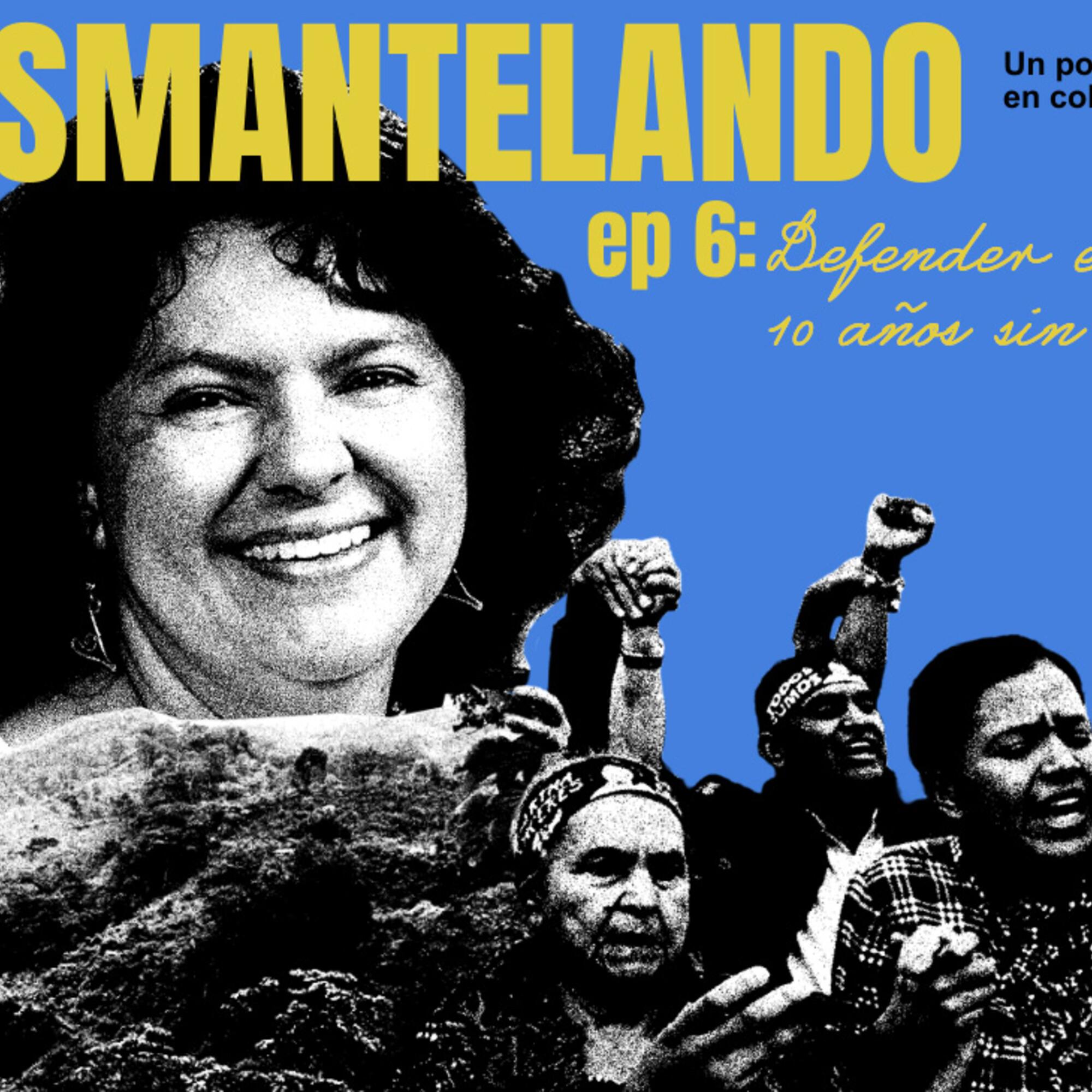 Desmantelando E6 a 10 años de Berta Cáceres