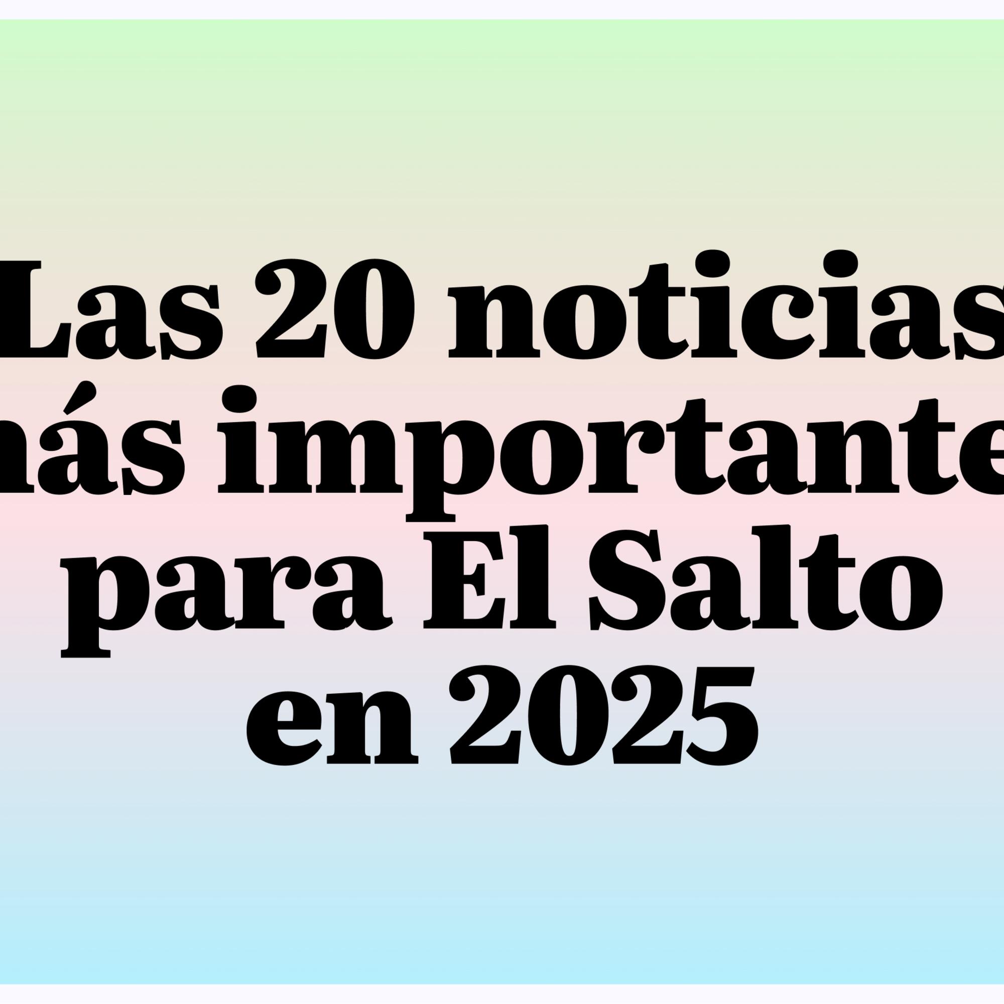 Las 20 noticias más importantes para El Salto