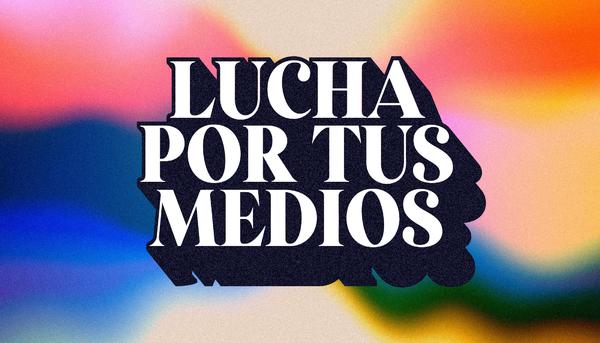 Lucha por tus medios
